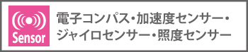 電子コンパス・加速度センサー・ジャイロセンサー・照度センサー